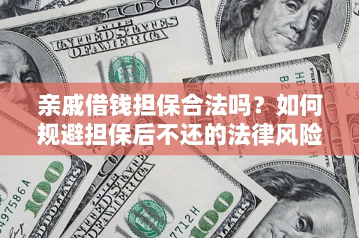 北京亲戚借钱担保合法吗？如何规避担保后不还的法律风险？