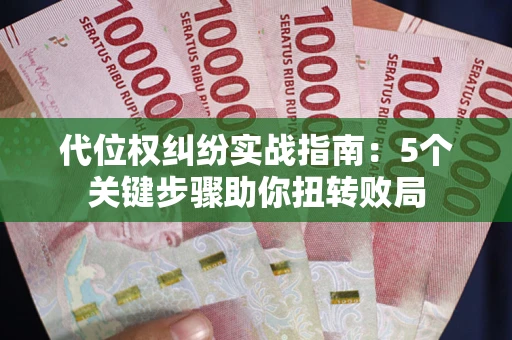 北京代位权纠纷实战指南：5个关键步骤助你扭转败局