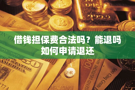 北京借钱担保费合法吗？能退吗如何申请退还