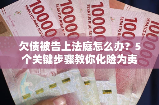 北京欠债被告上法庭怎么办？5个关键步骤教你化险为夷