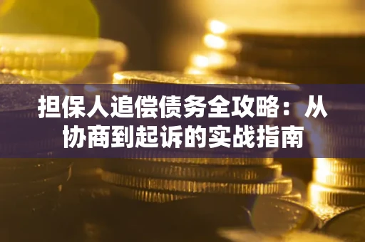 北京担保人追偿债务全攻略:从协商到起诉的实战指南 北京担保人追偿债务全攻略:从协商到起诉的实战指南