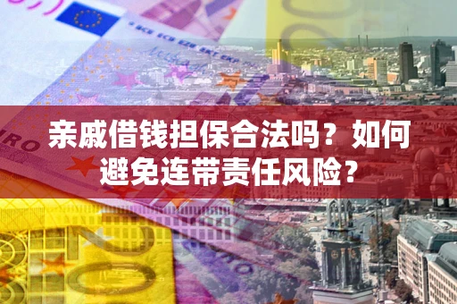 北京亲戚借钱担保合法吗？如何避免连带责任风险？
