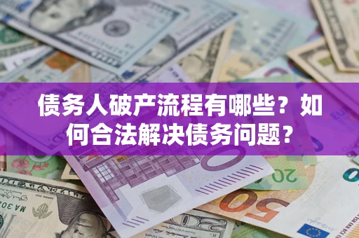 北京债务人破产流程有哪些？如何合法解决债务问题？