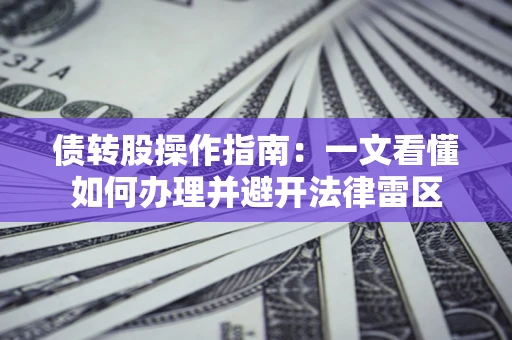 北京债转股操作指南：一文看懂如何办理并避开法律雷区