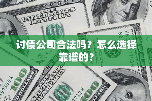 北京讨债公司合法吗？怎么选择靠谱的？