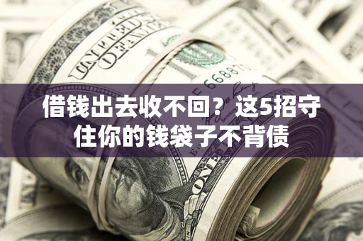 北京借钱出去收不回？这5招守住你的钱袋子不背债