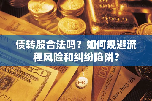 北京债转股合法吗？如何规避流程风险和纠纷陷阱？